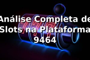 Análise Completa de Slots na Plataforma 9464 📊